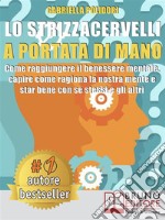 Lo Strizzacervelli A Portata Di ManoCome Raggiungere Il Benessere Mentale, Capire Come Ragiona La Nostra Mente e Star Bene Con Se Stessi e Gli Altri. E-book. Formato Mobipocket