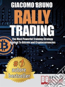 Rally TradingThe Most Powerful Training Strategy Applied To Bitcoin and Cryptocurrencies. E-book. Formato EPUB ebook di Giacomo Bruno