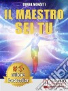 Il Maestro Sei TuCome Vivere una Vita Felice, Vincente e Autentica Scoprendo Chi Sei Veramente Oltre la PNL e gli Inganni della Mente. E-book. Formato Mobipocket ebook