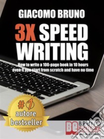 3X Speed WritingHow to write a 100-page book in 10 hours even if you start from scratch and have no time. E-book. Formato Mobipocket ebook di Giacomo Bruno