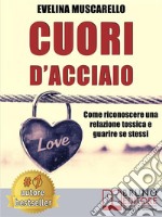 Cuori D'AcciaioCome Riconoscere Una Relazione Tossica e Guarire Se Stessi. E-book. Formato Mobipocket