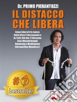 Il Distacco Che LiberaCome Liberarti In Amore, Nella Sfera Professionale e In Tutto Ciò Che Ti Circonda Con I Metodi Default, Balancing e Meditazione Introspettiva Dinamica®. E-book. Formato Mobipocket ebook