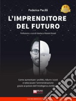 L'Imprenditore Del FuturoCome Aumentare i Profitti, Ridurre i Costi e Velocizzare l’Amministrazione Grazie Al Potere dell’Intelligenza Artificiale. E-book. Formato Mobipocket ebook