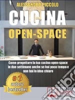 Cucina Open-SpaceCome Progettare La Tua Cucina Open-Space In Due Settimane Anche Se Hai Poco Tempo e Non Hai Le Idee Chiare. E-book. Formato Mobipocket ebook