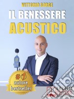 Il Benessere AcusticoIdee e Consigli Utili Per Insonorizzare e Risolvere Definitivamente I Problemi Di Rumore. E-book. Formato Mobipocket ebook