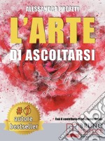 L'Arte Di AscoltarsiCome Entrare In Contatto Con Il Proprio Mondo Interiore Grazie All’Arte e Alla Meditazione e Potenziare La Resilienza Di Adulti e Bambini. E-book. Formato Mobipocket ebook