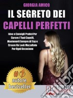 Il Segreto Dei Capelli PerfettiIdee e Consigli Pratici Per Curare I Tuoi Capelli, Mantenerli Sempre Al Top e Creare Un Look Mozzafiato Per Ogni Occasione. E-book. Formato Mobipocket