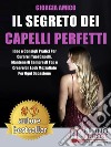 Il Segreto Dei Capelli PerfettiIdee e Consigli Pratici Per Curare I Tuoi Capelli, Mantenerli Sempre Al Top e Creare Un Look Mozzafiato Per Ogni Occasione. E-book. Formato Mobipocket ebook