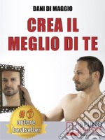 Crea Il Meglio Di TeCome Visualizzare La Tua Migliore Versione e Interpretarla Utilizzando Le Tecniche Dell’Attore. E-book. Formato Mobipocket ebook