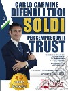 Difendi I Tuoi Soldi Per Sempre Con Il TrustTecniche e Strategie Per Difendere il Tuo Patrimonio e la Tua Famiglia in 7+1 Casi Anche Se Non Sai Da Dove Iniziare. E-book. Formato Mobipocket ebook di CARLO CARMINE