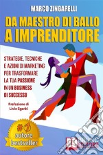 Da Maestro Di Ballo A ImprenditoreStrategie, Tecniche e Azioni di Marketing Per Trasformare La Tua Passione In Un Business Di Successo. E-book. Formato Mobipocket ebook