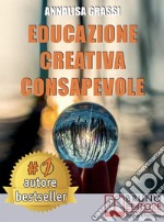 Educazione Creativa ConsapevoleCome Trasformare Le Difficoltà In Uno Strumento Efficace E Vincente Per Vivere La Vita Con Atteggiamento Positivo Attraverso Il Metodo E.C.C.. E-book. Formato EPUB ebook