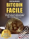 Bitcoin FacileCome investire in Bitcoin in maniera efficace e guadagnare nel mercato delle valute digitali anche se non sai da dove iniziare. E-book. Formato Mobipocket ebook