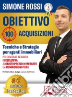 Obiettivo 100 AcquisizioniTecniche e Strategie Per Agenti Immobiliari Per Generare Incarichi In Esclusiva, Al Giusto Prezzo Di Mercato e A Commissioni Piene. E-book. Formato EPUB