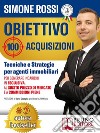 Obiettivo 100 AcquisizioniTecniche e Strategie Per Agenti Immobiliari Per Generare Incarichi In Esclusiva, Al Giusto Prezzo Di Mercato e A Commissioni Piene. E-book. Formato EPUB ebook