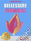 Bellessere FemminileCome Vivere Il Benessere e Raggiungere Il Bellessere Attraverso Il Linguaggio Segreto Dell’Universo Femminile. E-book. Formato EPUB ebook