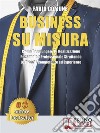 Business Su MisuraCome Raggiungere La Realizzazione Personale e Professionale Sfruttando Le Proprie Competenze ed Esperienze. E-book. Formato EPUB ebook di FABIO COMUNE