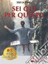 Sei Qui Per QuestoLa storia di una ragazza che, grazie alla consapevolezza di sé e all’accettazione di ciò che le è mancato, è riuscita a trovare la propria strada. E-book. Formato EPUB ebook