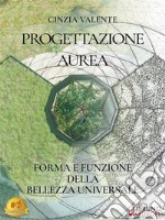 Progettazione AureaForma e Funzione della Bellezza Universale: l’Ordine e l’Armonia della Natura nella Vita di ogni giorno. E-book. Formato Mobipocket ebook