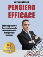 Pensiero EfficaceCome Raggiungere Il Successo Personale Arginando Gli Effetti Dell’Ignoranza Funzionale. E-book. Formato Mobipocket ebook