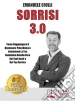 Sorrisi 3.0Come Raggiungere il Benessere Psicofisico e Aumentare la Tua Autostima Avendo Cura dei Tuoi Denti e del Tuo Sorriso. E-book. Formato Mobipocket ebook