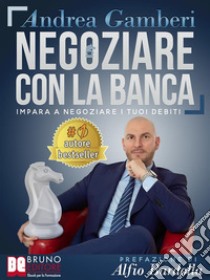 Negoziare Con La BancaI 20 Segreti Per Trovare Un Accordo E Risolvere I Problemi Con Il Tuo Istituto Di Credito. E-book. Formato Mobipocket ebook di ANDREA GAMBERI