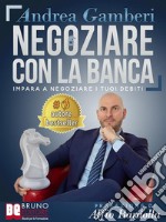 Negoziare Con La BancaI 20 Segreti Per Trovare Un Accordo E Risolvere I Problemi Con Il Tuo Istituto Di Credito. E-book. Formato Mobipocket ebook