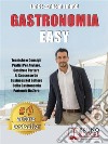 Gastronomia EasyTecniche e Consigli Pratici per Avviare, Gestire e Portare al Successo un Business nel Settore della Gastronomia Partendo da Zero. E-book. Formato EPUB ebook