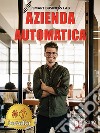 Azienda AutomaticaLa Prima Guida Che Ti Insegna Ad Automatizzare La Tua Azienda Dalla A Alla Z, Liberando Tempo Per Te Stesso e Per La Tua Famiglia. E-book. Formato EPUB ebook