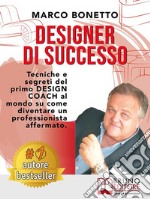 Designer Di SuccessoTecniche e Segreti Del Primo Design Coach Al Mondo Su Come Diventare Un Professionista Affermato. E-book. Formato Mobipocket