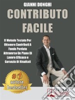 Contributo FacileIl Metodo Testato per Ottenere Contributi a Fondo Perduto Attraverso un Piano di Lavoro Efficace e Con Garanzia di Risultati. E-book. Formato EPUB ebook