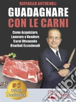 Guadagnare Con Le CarniCome Acquistare, Lavorare e Vendere Carni Ottenendo Risultati Eccezionali. E-book. Formato Mobipocket ebook