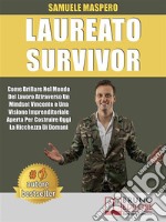 Laureato SurvivorCome Brillare Nel Mondo Del Lavoro Attraverso Un Mindset Vincente e Una Visione Imprenditoriale Aperta Per Costruire Oggi La Ricchezza Di Domani. E-book. Formato EPUB ebook