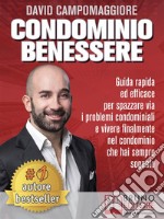 Condominio BenessereGuida Rapida ed Efficace Per Spazzare Via i Problemi Condominiali e Vivere Finalmente Nel Condominio Che Hai Sempre Sognato. E-book. Formato EPUB