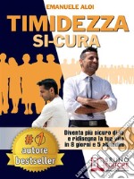 Timidezza Si-CuraDiventa Più Sicuro Di Te e Ridisegna La Tua Vita In 8 Giorni e 5 Abitudini. E-book. Formato Mobipocket ebook