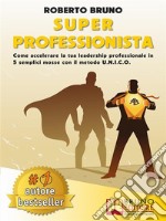 Super ProfessionistaCome Accelerare La Tua Leadership Professionale In 5 Semplici Mosse Con Il Metodo U.N.I.C.O. . E-book. Formato Mobipocket ebook