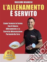 L'Allenamento È ServitoCome Tornare In Forma Con Il Giusto Allenamento E La Corretta Alimentazione Partendo Da Zero. E-book. Formato Mobipocket ebook