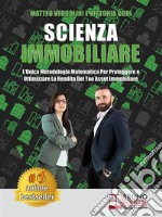 Scienza ImmobiliareL’Unica Metodologia Matematica Per Proteggere e Ottimizzare la Rendita Del Tuo Asset Immobiliare. E-book. Formato EPUB ebook