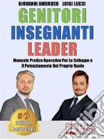 Genitori Insegnanti LeaderManuale Pratico Operativo Per Lo Sviluppo e Il Potenziamento Del Proprio Ruolo. E-book. Formato EPUB ebook