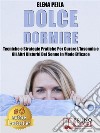 Dolce DormireTecniche e Strategie Pratiche Per Curare L’Insonnia e Gli Altri Disturbi Del Sonno In Modo Efficace. E-book. Formato EPUB ebook