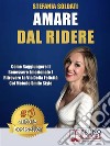 Amare Dal RidereCome Raggiungere Il Benessere Emozionale e Ritrovare La Via Della Felicità Col Metodo Smile Style. E-book. Formato EPUB ebook