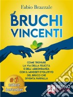 Bruchi VincentiCome Trovare La Via Della Felicità e Dell’Abbondanza Con Il Mindset Evolutivo Del Bruco Che Diventa Farfalla. E-book. Formato EPUB ebook