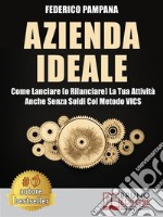 Azienda IdealeCome Lanciare (o Rilanciare) La Tua Attività Anche Senza Soldi Col Metodo VICS. E-book. Formato EPUB