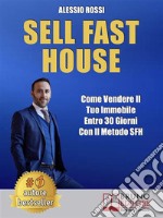 Sell Fast HouseCome Vendere Il Tuo Immobile Entro 30 Giorni Con Il Metodo SFH. E-book. Formato EPUB