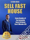 Sell Fast HouseCome Vendere Il Tuo Immobile Entro 30 Giorni Con Il Metodo SFH. E-book. Formato EPUB ebook