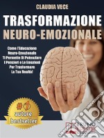 Trasformazione Neuro-EmozionaleCome l’Educazione Neuro-Emozionale Ti Permette Di Potenziare I Pensieri e Le Emozioni Per Trasformare La Tua Realtà!. E-book. Formato EPUB ebook