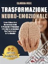 Trasformazione Neuro-EmozionaleCome l’Educazione Neuro-Emozionale Ti Permette Di Potenziare I Pensieri e Le Emozioni Per Trasformare La Tua Realtà!. E-book. Formato EPUB ebook