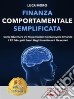 Finanza Comportamentale SemplificataCome Diventare un Risparmiatore Consapevole Evitando i 12 Principali Errori negli Investimenti Finanziari. E-book. Formato EPUB ebook