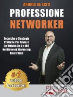 Professione NetworkerTecniche e Strategie Pratiche Per Avviare Un’Attività Da 0 a 100 Nel Network Marketing Con il Web. E-book. Formato EPUB ebook