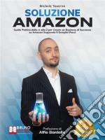 Soluzione AmazonGuida Pratica Dalla A Alla Z Per Creare Un Business Di Successo Su Amazon Seguendo 5 Semplici Passi. E-book. Formato EPUB ebook